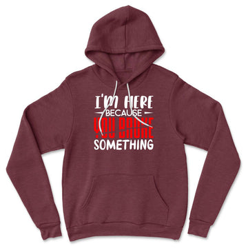I'm Here Because You Broke Something Hoodie in Heather Maroon color